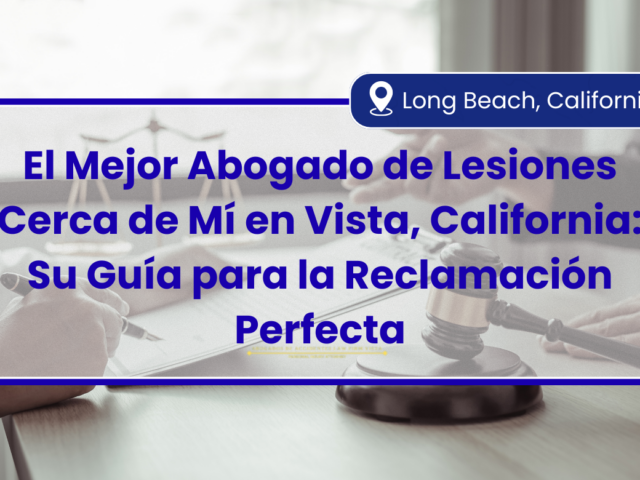 El Mejor Abogado de Lesiones Cerca de Mí en Vista, California: Su Guía para la Reclamación Perfecta